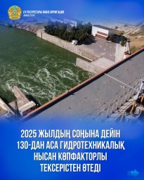 130-дан аса гидротехникалық нысан көпфакторлы тексерістен өтеді
