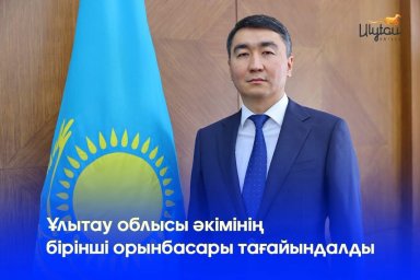 Ұлытау облысы әкімінің бірінші орынбасары тағайындалды